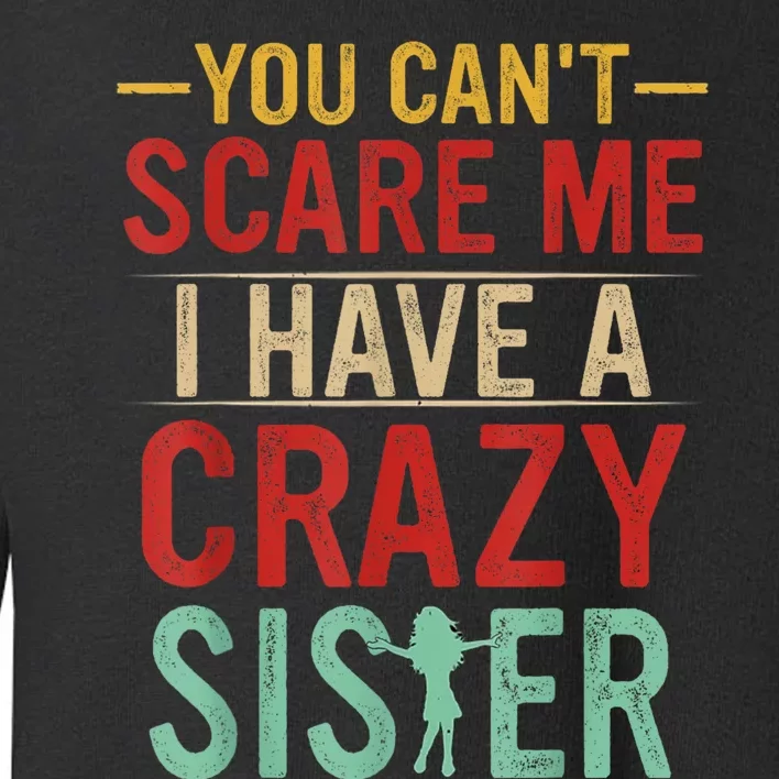 You Cant Scare Me I Have A Crazy Sister Funny Brother Gift Toddler Sweatshirt