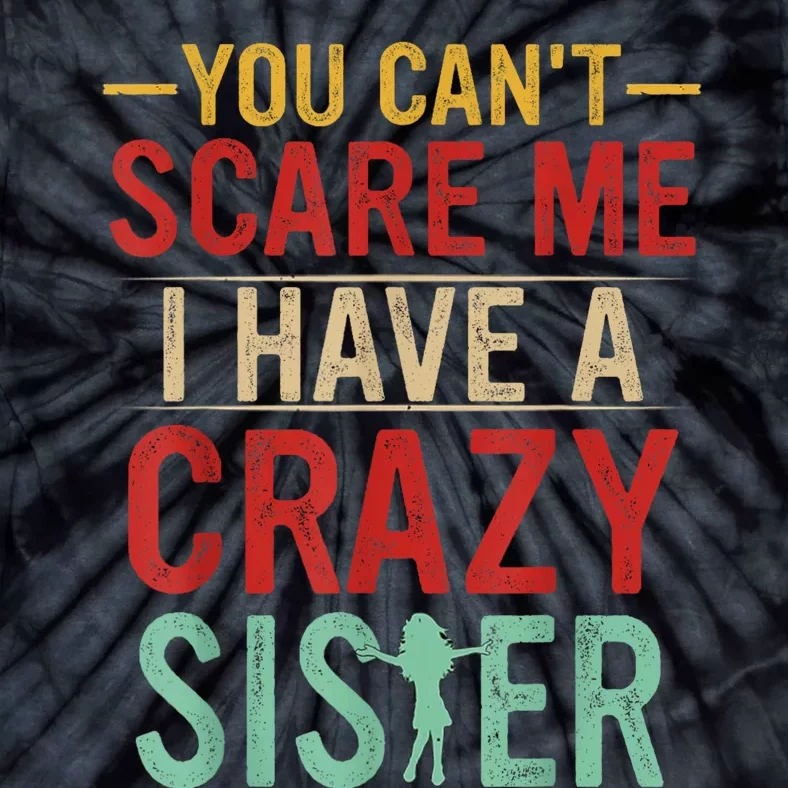 You Cant Scare Me I Have A Crazy Sister Funny Brother Gift Tie-Dye T-Shirt