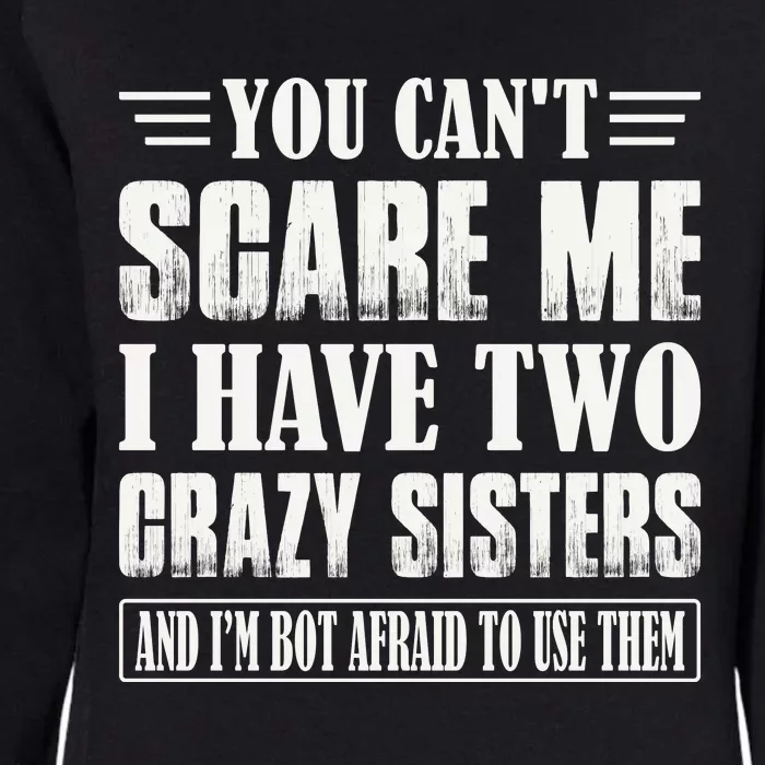 You Can't Scare Me I Have Two Crazy Sisters Womens California Wash Sweatshirt