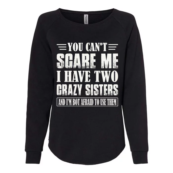 You Can't Scare Me I Have Two Crazy Sisters Womens California Wash Sweatshirt