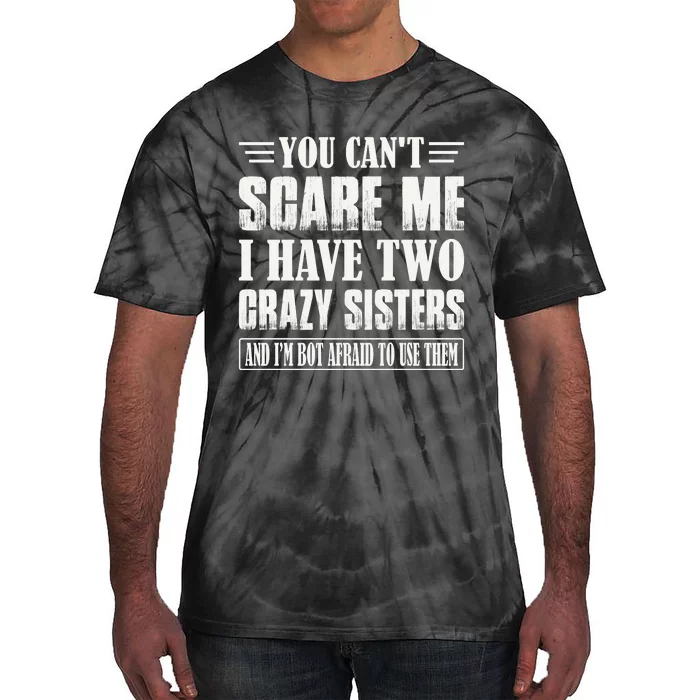 You Can't Scare Me I Have Two Crazy Sisters Tie-Dye T-Shirt