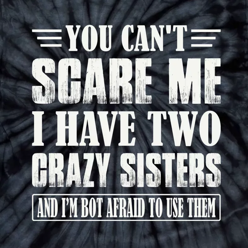 You Can't Scare Me I Have Two Crazy Sisters Tie-Dye T-Shirt