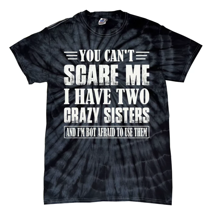 You Can't Scare Me I Have Two Crazy Sisters Tie-Dye T-Shirt