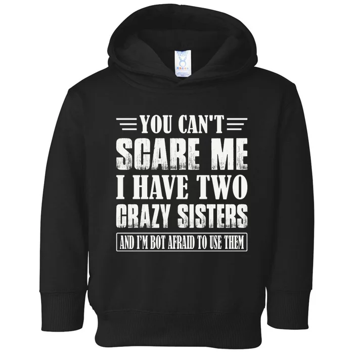 You Can't Scare Me I Have Two Crazy Sisters Toddler Hoodie