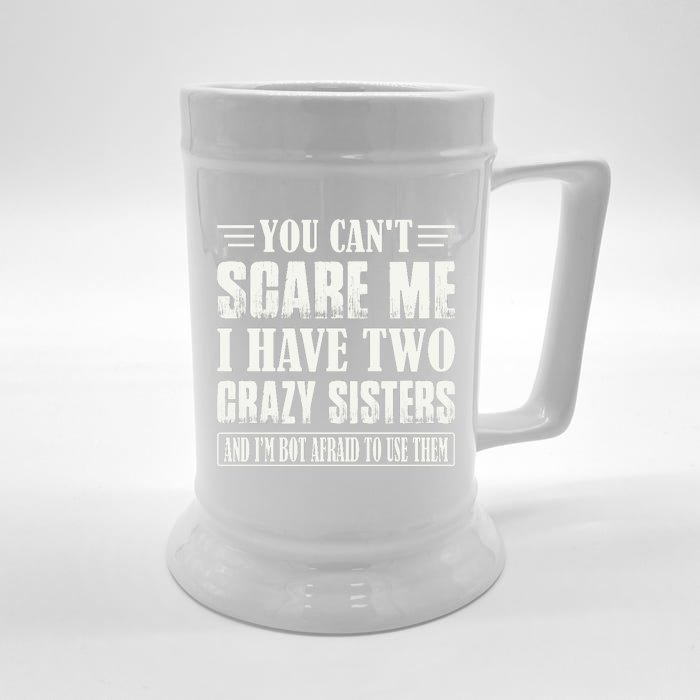 You Can't Scare Me I Have Two Crazy Sisters Front & Back Beer Stein