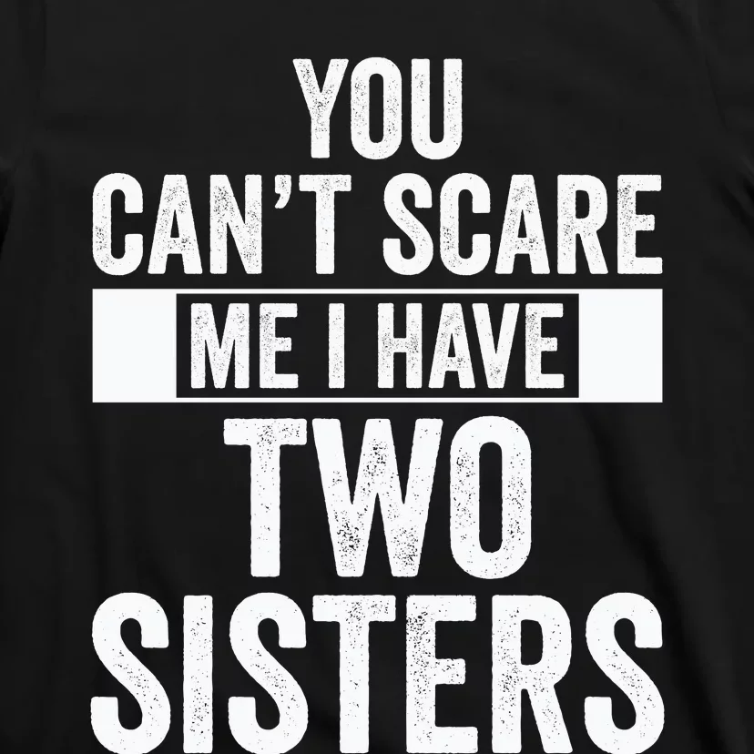 You Can’t Scare Me I Have Two Sisters T-Shirt