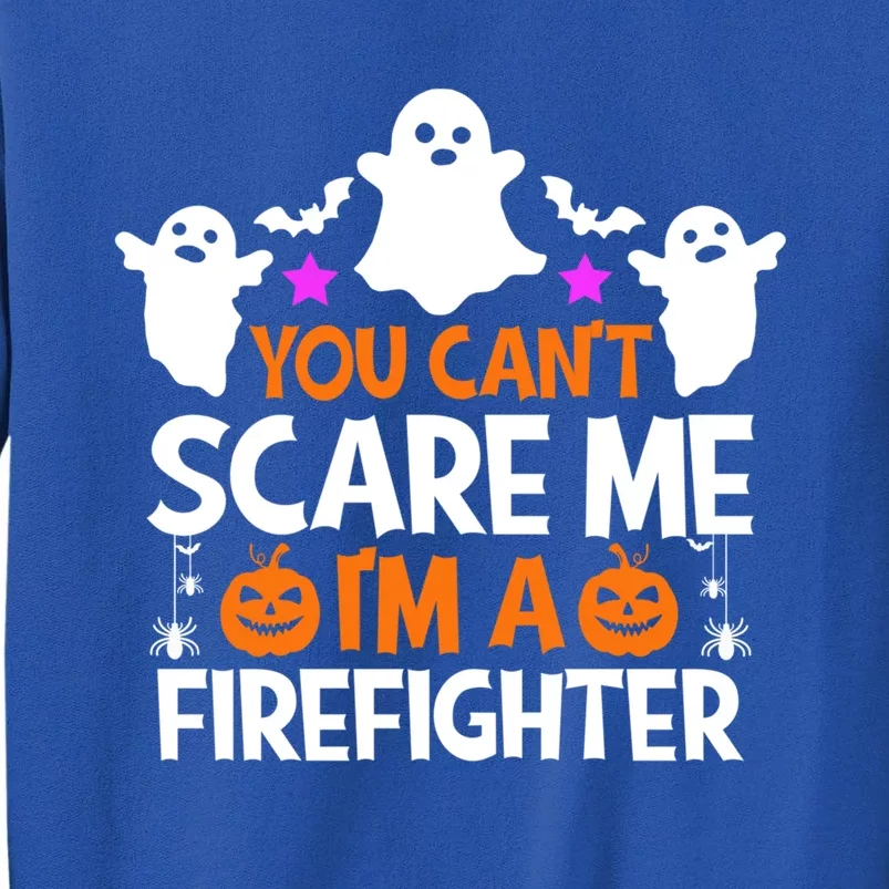 You Cant Scare Me Im A Firefighter Gift Funny Halloween Gift Tall Sweatshirt