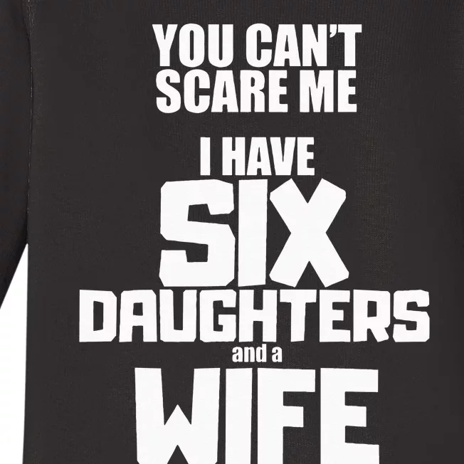 You Cant Scare Me I Have Six Daughters And A Wife Baby Long Sleeve Bodysuit