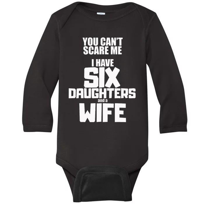 You Cant Scare Me I Have Six Daughters And A Wife Baby Long Sleeve Bodysuit