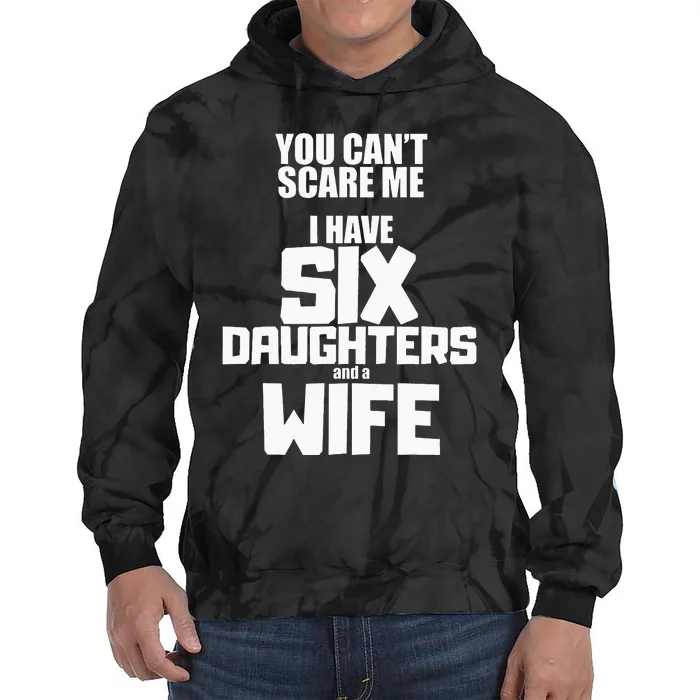 You Cant Scare Me I Have Six Daughters And A Wife Tie Dye Hoodie