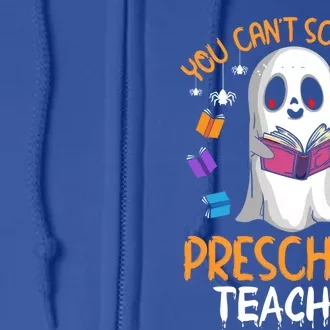 You Cant Scare Me Im A Preschool Teacher Ghost Halloween Gift Full Zip Hoodie