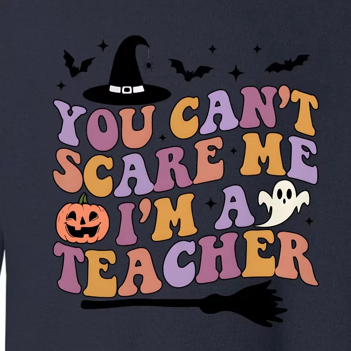 You Cant Scare Me Im A Teacher Witch Halloween Ghost Teacher Life Toddler Sweatshirt