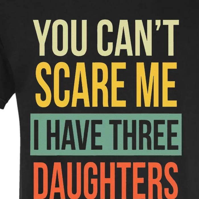 You Can't Scare Me I Have Three Daughters Father's Day Garment-Dyed Heavyweight T-Shirt