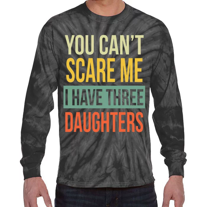 You Can't Scare Me I Have Three Daughters Father's Day Tie-Dye Long Sleeve Shirt