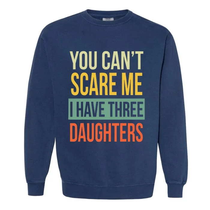 You Can't Scare Me I Have Three Daughters Father's Day Garment-Dyed Sweatshirt