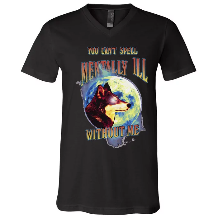 You Can’T Spell Mentally Ill Without Me V-Neck T-Shirt