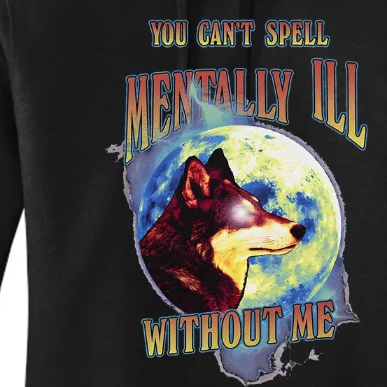 You Can’T Spell Mentally Ill Without Me Women's Pullover Hoodie