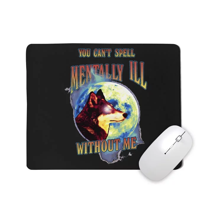 You Can’T Spell Mentally Ill Without Me Mousepad