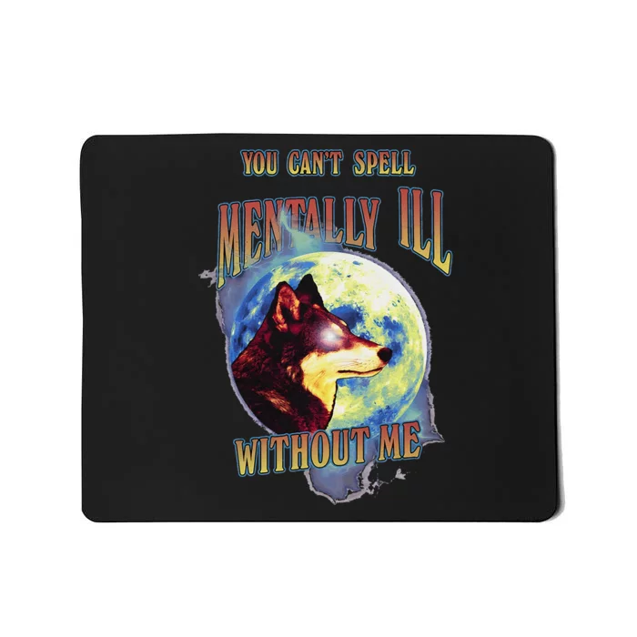 You Can’T Spell Mentally Ill Without Me Mousepad