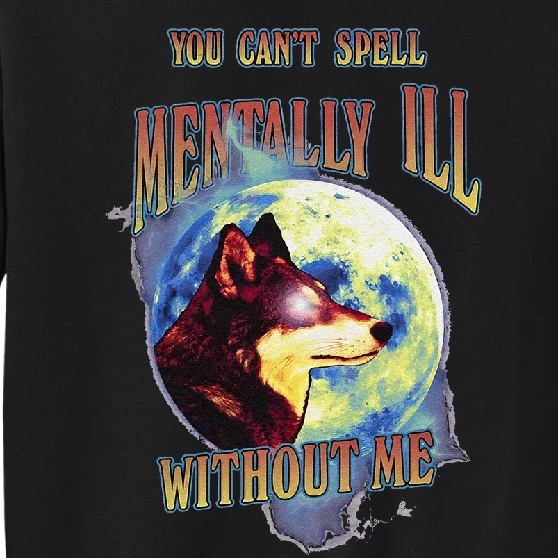 You Can’T Spell Mentally Ill Without Me Tall Sweatshirt