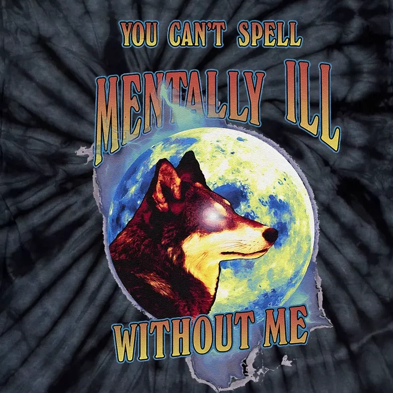 You Can’T Spell Mentally Ill Without Me Tie-Dye T-Shirt