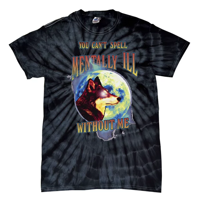 You Can’T Spell Mentally Ill Without Me Tie-Dye T-Shirt