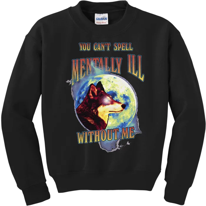 You Can’T Spell Mentally Ill Without Me Kids Sweatshirt