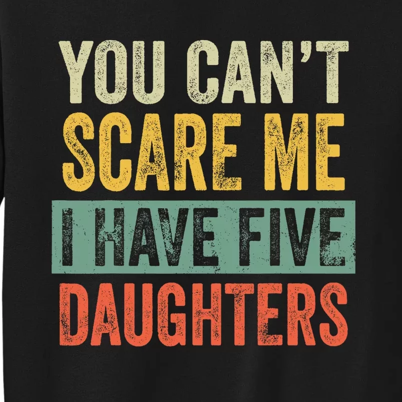 You CanT Scare Me I Have Five Daughters Funny Mom Dad Gift Sweatshirt