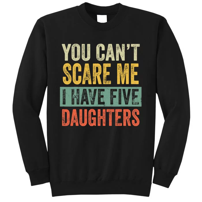 You CanT Scare Me I Have Five Daughters Funny Mom Dad Gift Tall Sweatshirt