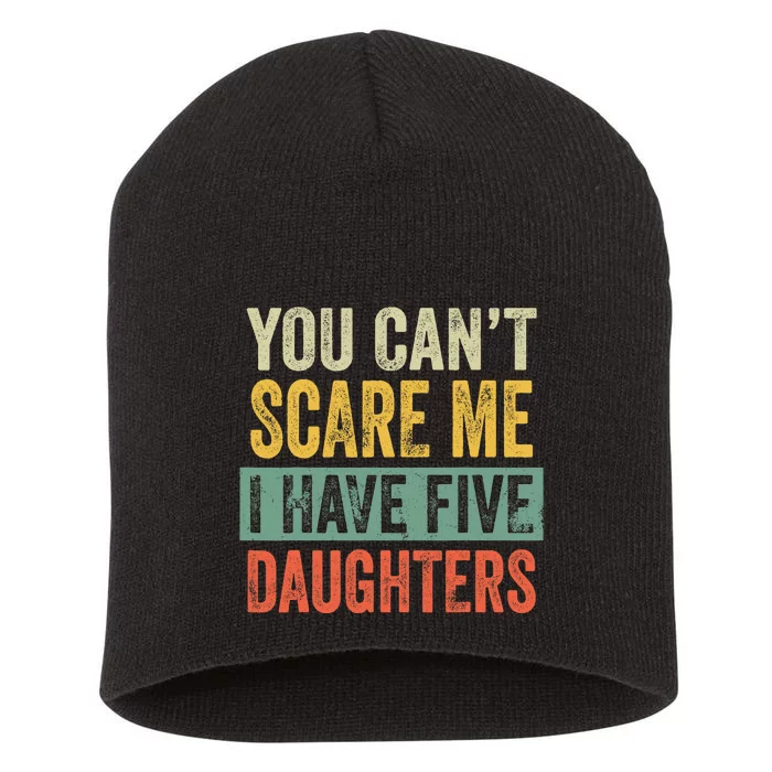 You CanT Scare Me I Have Five Daughters Funny Mom Dad Gift Short Acrylic Beanie