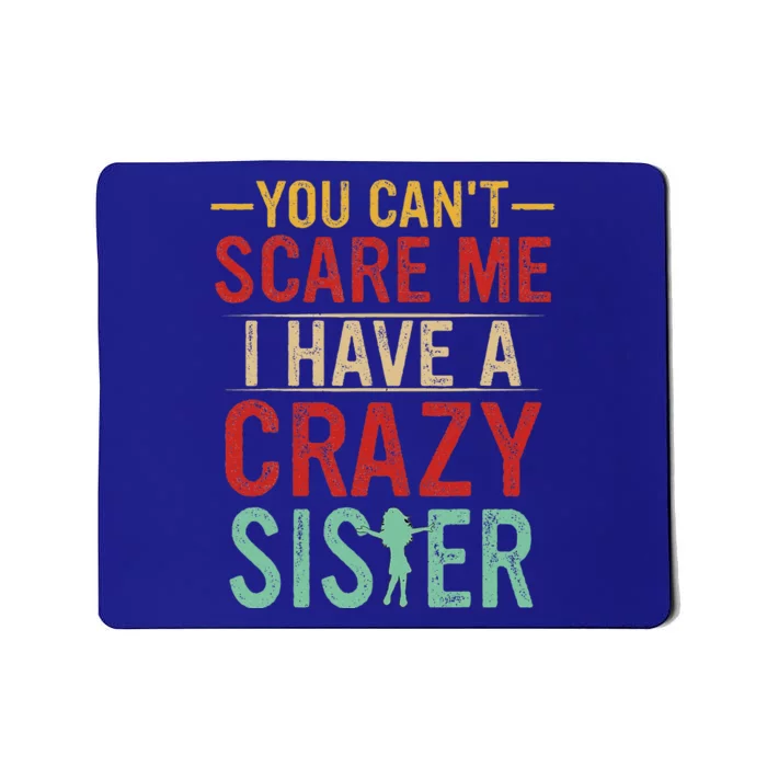 You Cant Scare Me I Have A Crazy Sister Funny Brother Gift Mousepad