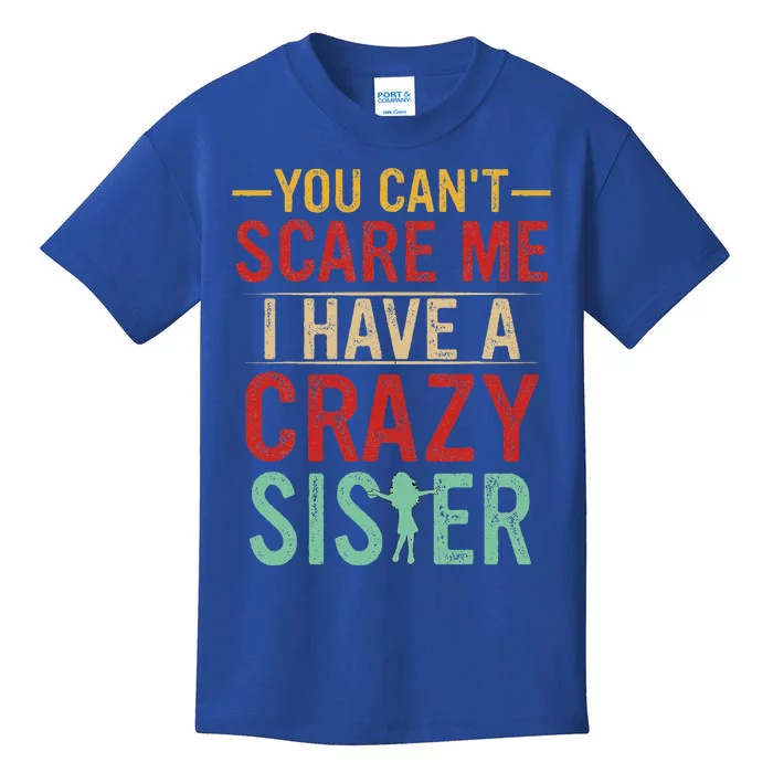 You Cant Scare Me I Have A Crazy Sister Funny Brother Gift Kids T-Shirt