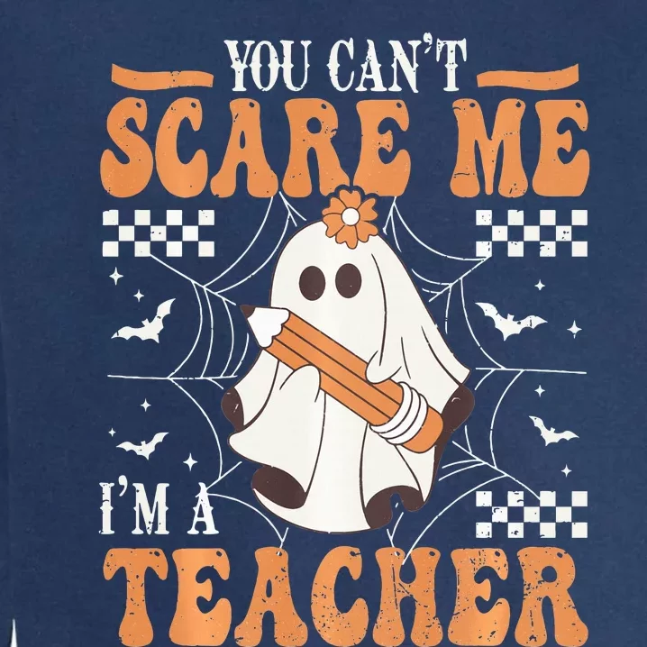 You Cant Scare Me Im A Teacher Funny Ghost Teacher Halloween Garment-Dyed Sweatshirt