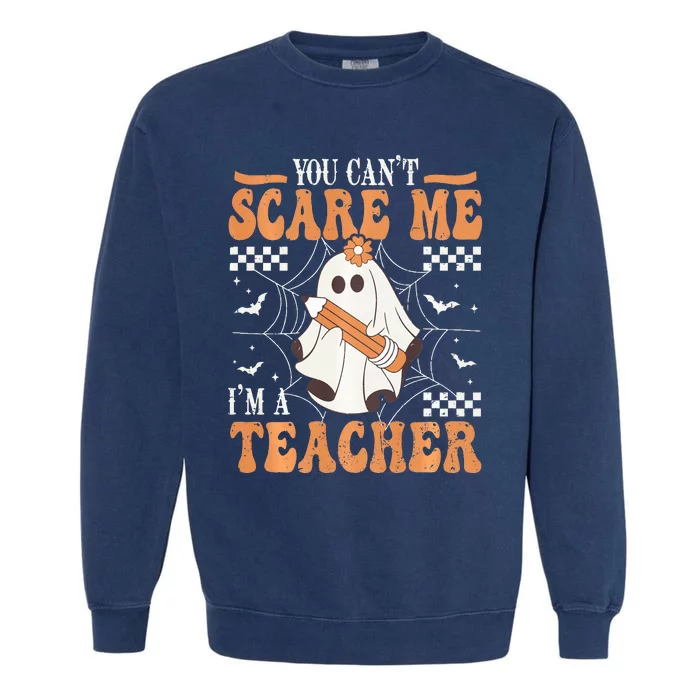 You Cant Scare Me Im A Teacher Funny Ghost Teacher Halloween Garment-Dyed Sweatshirt