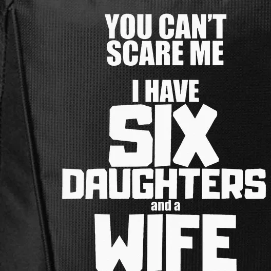 You Cant Scare Me I Have Six Daughters And A Wife City Backpack