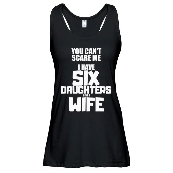 You Cant Scare Me I Have Six Daughters And A Wife Ladies Essential Flowy Tank