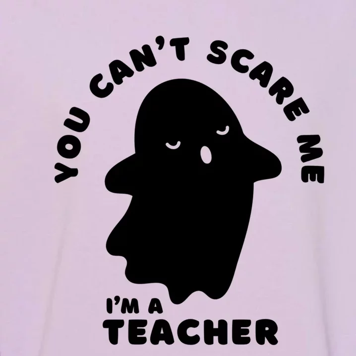 You Cant Scare Me Teacher Halloween Ghost Great Gift Garment-Dyed Sweatshirt