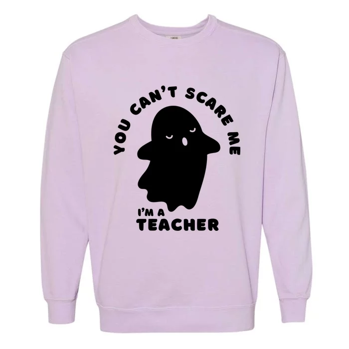 You Cant Scare Me Teacher Halloween Ghost Great Gift Garment-Dyed Sweatshirt