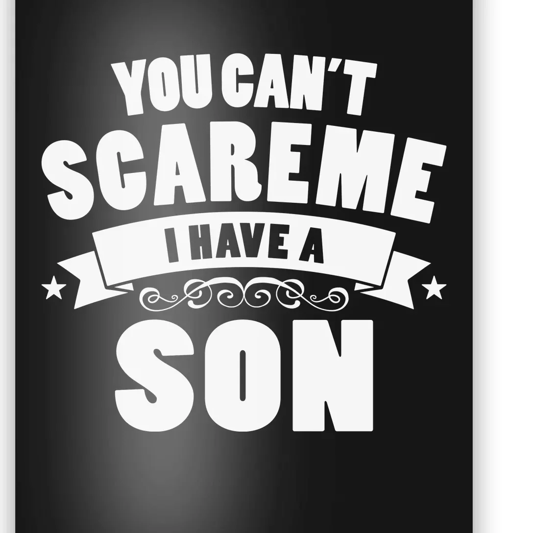 You Cant Scare Me I Have A Son Funny Fathers Day Poster