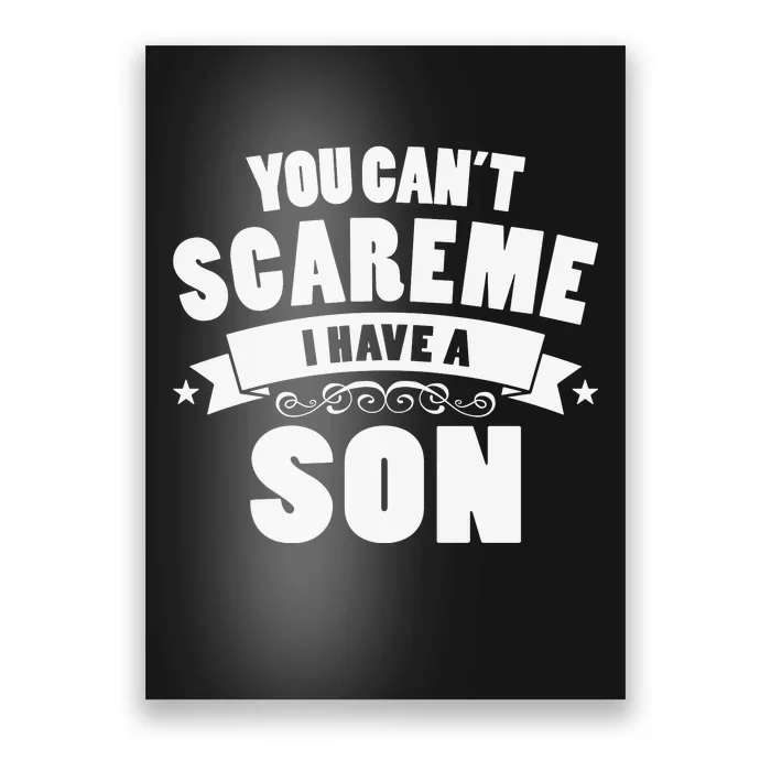 You Cant Scare Me I Have A Son Funny Fathers Day Poster