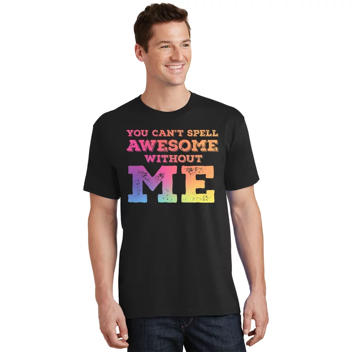 You CanT Spell Awesome Without Me T-Shirt