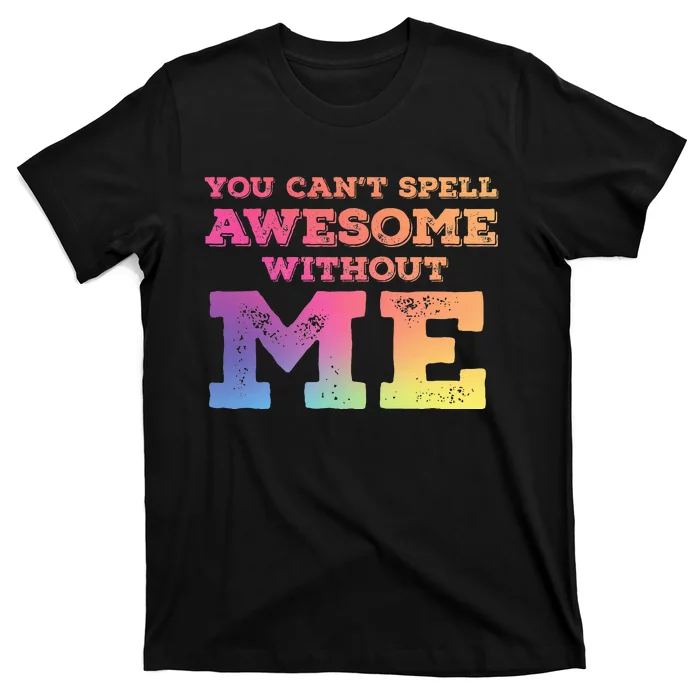 You CanT Spell Awesome Without Me T-Shirt