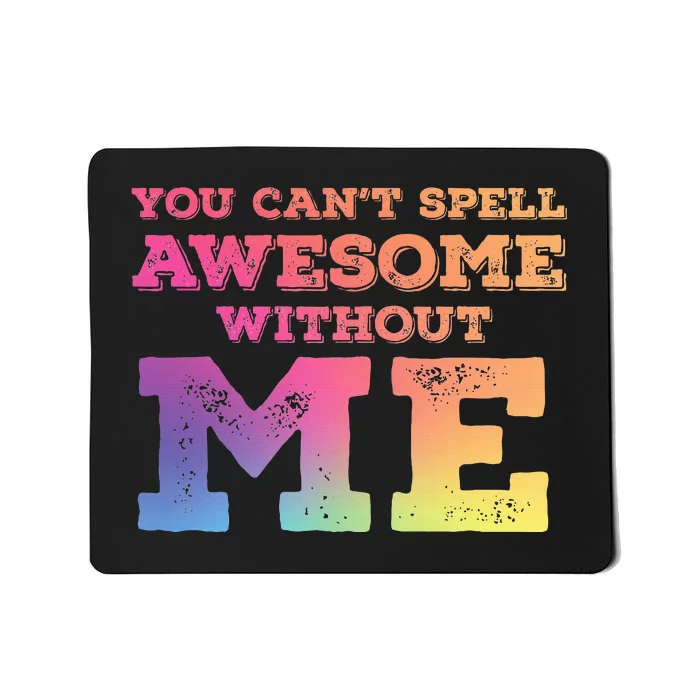 You CanT Spell Awesome Without Me Mousepad