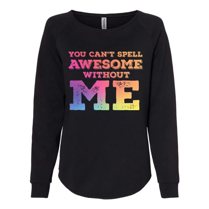 You CanT Spell Awesome Without Me Womens California Wash Sweatshirt