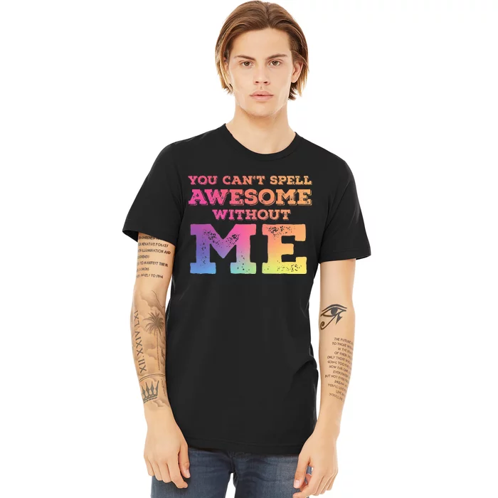 You CanT Spell Awesome Without Me Premium T-Shirt