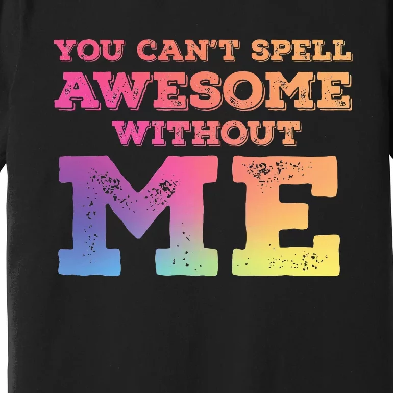 You CanT Spell Awesome Without Me Premium T-Shirt