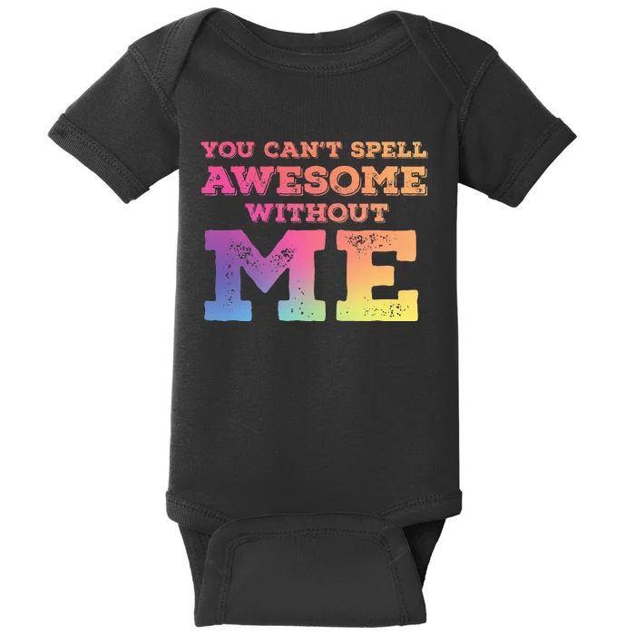 You CanT Spell Awesome Without Me Baby Bodysuit