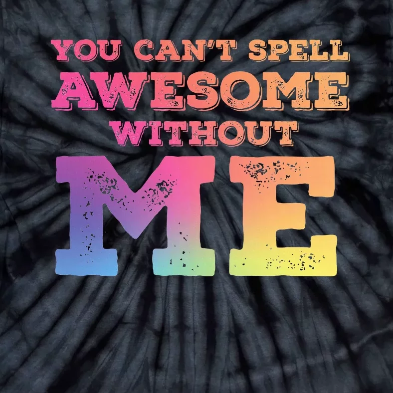 You CanT Spell Awesome Without Me Tie-Dye T-Shirt