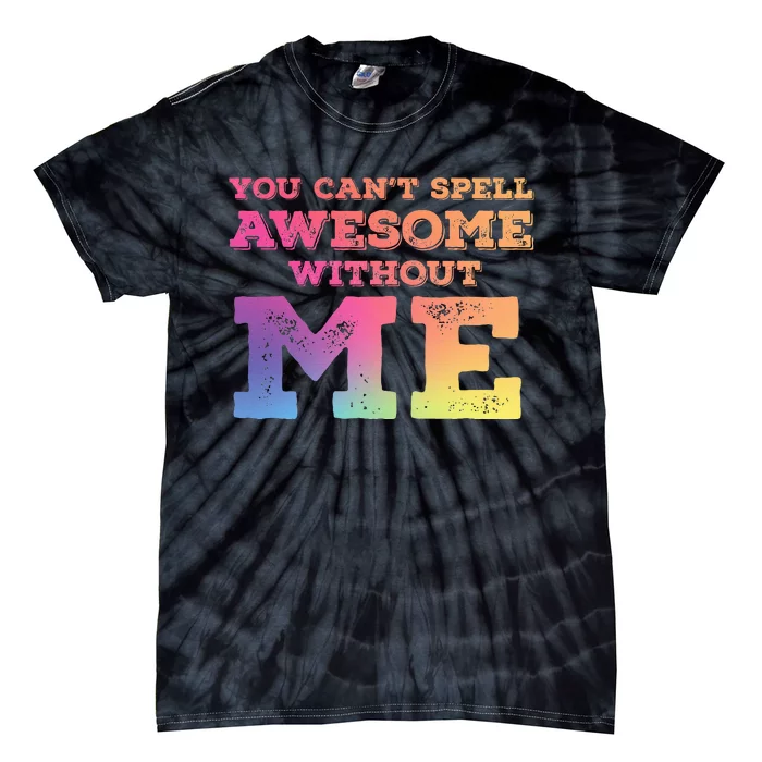 You CanT Spell Awesome Without Me Tie-Dye T-Shirt