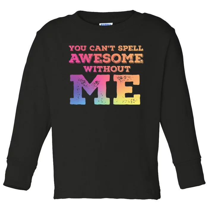 You CanT Spell Awesome Without Me Toddler Long Sleeve Shirt